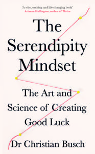 The Serendipity Mindset. The Art and Science of Creating Good Luck by Dr Christian Busch.